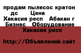 продам пылесос кратон дс-02 › Цена ­ 15 000 - Хакасия респ., Абакан г. Бизнес » Оборудование   . Хакасия респ.